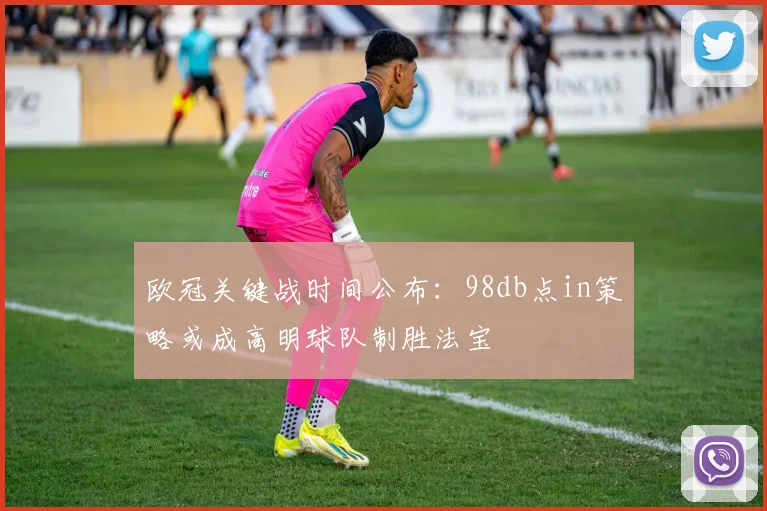 欧冠关键战时间公布：98db点in策略或成高明球队制胜法宝