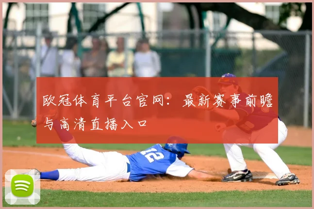 欧冠体育平台官网：最新赛事前瞻与高清直播入口